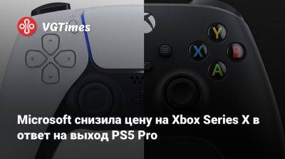 Microsoft снизила цену на Xbox Series X в ответ на выход PS5 Pro - vgtimes.ru