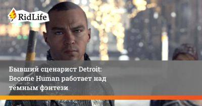 Адам Уильямс - Бывший сценарист Detroit: Become Human работает над тёмным фэнтези - ridus.ru - Detroit