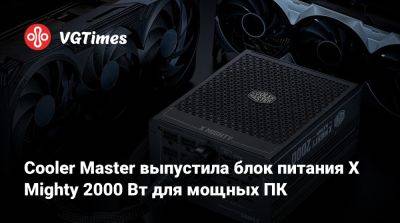 Cooler Master выпустила блок питания X Mighty 2000 Вт для мощных ПК - vgtimes.ru