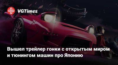 Вышел трейлер гонки с открытым миром и тюнингом машин про Японию - vgtimes.ru - Япония