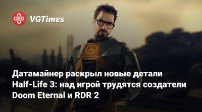 Датамайнер раскрыл новые детали Half-Life 3: над игрой трудятся создатели Doom Eternal и RDR 2 - vgtimes.ru