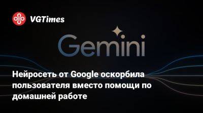 Нейросеть от Google оскорбила пользователя вместо помощи по домашней работе - vgtimes.ru