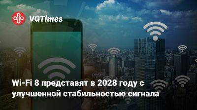 Wi-Fi 8 представят в 2028 году с улучшенной стабильностью сигнала - vgtimes.ru