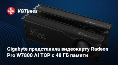 Gigabyte представила видеокарту Radeon Pro W7800 AI TOP с 48 ГБ памяти - vgtimes.ru