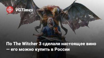 По The Witcher 3 сделали настоящее вино — его можно купить в России - vgtimes.ru - Россия