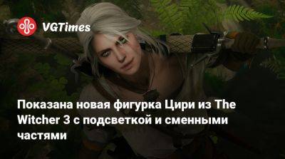 Показана новая фигурка Цири из The Witcher 3 с подсветкой и сменными частями - vgtimes.ru