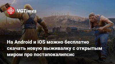 На Android и iOS можно бесплатно скачать новую выживалку с открытым миром про постапокалипсис - vgtimes.ru - Россия