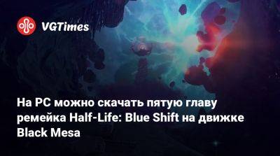 Гордон Фриман - Барни Калхун - На PC можно скачать пятую главу ремейка Half-Life: Blue Shift на движке Black Mesa - vgtimes.ru