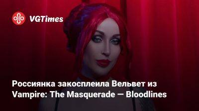 Россиянка закосплеила Вельвет из Vampire: The Masquerade — Bloodlines - vgtimes.ru