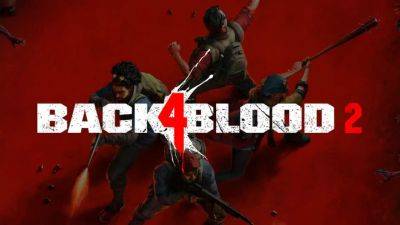 Back 4 Blood 2 разрабатывается под кодовым названием «Gobi 2» — слух - gametech.ru - Япония