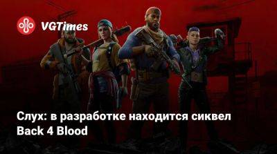 Слух: в разработке находится сиквел Back 4 Blood - vgtimes.ru