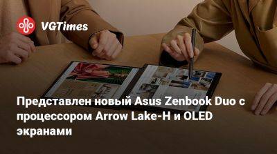 Представлен новый Asus Zenbook Duo с процессором Arrow Lake-H и OLED экранами - vgtimes.ru