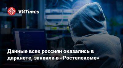 Данные всех россиян оказались в даркнете, заявили в «Ростелекоме» - vgtimes.ru - Россия