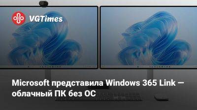 Microsoft представила Windows 365 Link — облачный ПК без ОС - vgtimes.ru