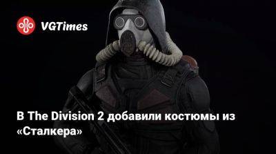 В The Division 2 добавили костюмы из «Сталкера» - vgtimes.ru - Россия