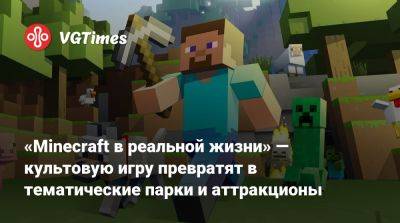 Mojang Studios - «Minecraft в реальной жизни» — культовую игру превратят в тематические парки и аттракционы - vgtimes.ru - Сша - Англия