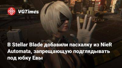 В Stellar Blade добавили пасхалку из NieR Automata, запрещающую подглядывать под юбку Евы - vgtimes.ru