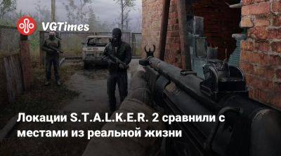 Локации S.T.A.L.K.E.R. 2 сравнили с местами из реальной жизни - vgtimes.ru - Россия