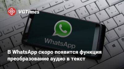 В WhatsApp скоро появится функция преобразование аудио в текст - vgtimes.ru