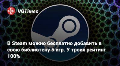 В Steam можно бесплатно добавить в свою библиотеку 5 игр. У троих рейтинг 100% - vgtimes.ru