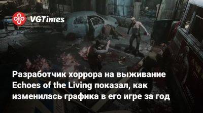 Разработчик хоррора на выживание Echoes of the Living показал, как изменилась графика в его игре за год - vgtimes.ru