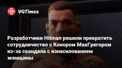 Разработчики Hitman решили прекратить сотрудничество с Конором МакГрегором из-за скандала с изнасилованием женщины - vgtimes.ru - Ирландия