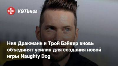 Нил Дракманн - Трой Бейкер (Troy Baker) - Актер озвучки The Last of Us и Uncharted 4 Трой Бейкер примет участие в создании новой игры Naughty Dog - vgtimes.ru