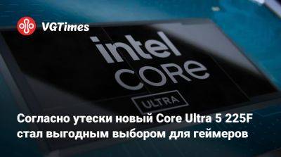 Согласно утески новый Core Ultra 5 225F стал выгодным выбором для геймеров - vgtimes.ru