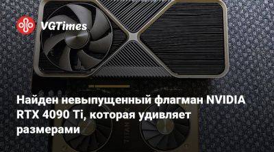 Найден невыпущенный флагман NVIDIA RTX 4090 Ti, которая удивляет размерами - vgtimes.ru