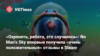 Шон Мюррей - «Охренеть, ребята, это случилось»: No Man's Sky впервые получила «очень положительные» отзывы в Steam - vgtimes.ru