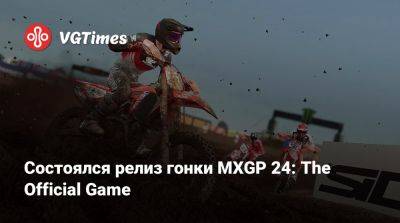 Состоялся релиз гонки MXGP 24: The Official Game - vgtimes.ru