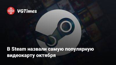 В Steam назвали самую популярную видеокарту октября - vgtimes.ru