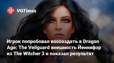 Игрок попробовал воссоздать в Dragon Age: The Veilguard внешность Йеннифэр из The Witcher 3 и показал результат - vgtimes.ru