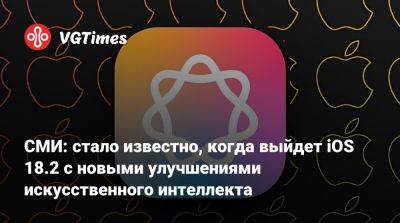 Марк Гурман (Mark Gurman) - СМИ: стало известно, когда выйдет iOS 18.2 с новыми улучшениями искусственного интеллекта - vgtimes.ru