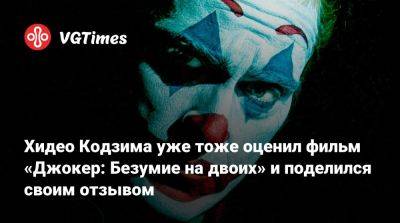 Хидео Кодзим - Хидео Кодзима - Квентин Тарантино (Quentin Tarantino) - Хидео Кодзима уже тоже оценил фильм «Джокер: Безумие на двоих» и поделился своим отзывом - vgtimes.ru