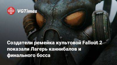 Создатели ремейка культовой Fallout 2 показали Лагерь каннибалов и финального босса - vgtimes.ru