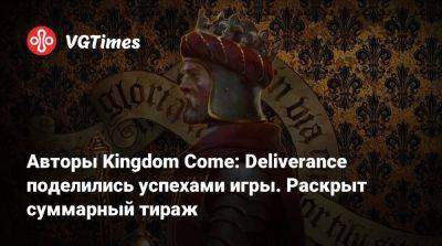 Авторы Kingdom Come: Deliverance поделились успехами игры. Раскрыт суммарный тираж - vgtimes.ru