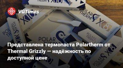 Представлена термопаста Polartherm от Thermal Grizzly — надёжность по доступной цене - vgtimes.ru