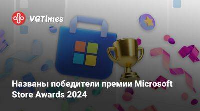 Названы победители премии Microsoft Store Awards 2024 - vgtimes.ru