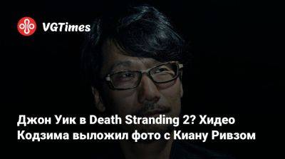 Киану Ривз - Хидео Кодзим - Норман Ридус (Norman Reedus) - Хидео Кодзима - Леа Сейду (Lea Seydoux) - Джордж Миллер (George Miller) - Джон Уик в Death Stranding 2? Хидео Кодзима выложил фото с Киану Ривзом - vgtimes.ru