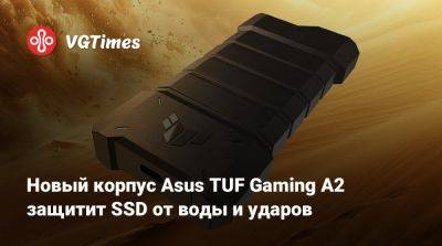 Новый корпус Asus TUF Gaming A2 защитит SSD от воды и ударов - vgtimes.ru