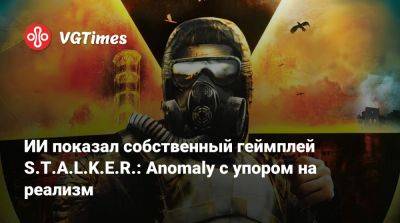 ИИ показал собственный геймплей S.T.A.L.K.E.R.: Anomaly с упором на реализм - vgtimes.ru