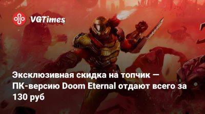 Эксклюзивная скидка на топчик — ПК-версию Doom Eternal отдают всего за 130 руб - vgtimes.ru - Россия