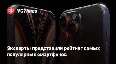 Эксперты представили рейтинг самых популярных смартфонов - vgtimes.ru