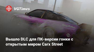 Вышло DLC для ПК-версии гонки с открытым миром Carx Street - vgtimes.ru