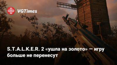 S.T.A.L.K.E.R. 2 «ушла на золото» — игру больше не перенесут - vgtimes.ru