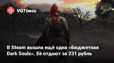 В Steam вышла ещё одна «бюджетная Dark Souls». Её отдают за 231 рубль - vgtimes.ru - Россия