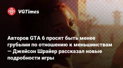 Джейсон Шрайер - Авторов GTA 6 просят быть менее грубыми по отношению к меньшинствам — Джейсон Шрайер рассказал новые подробности игры - vgtimes.ru