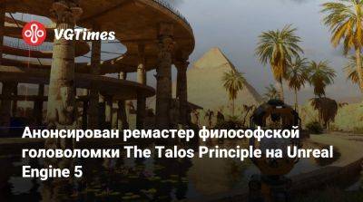 Анонсирован ремастер философской головоломки The Talos Principle на Unreal Engine 5 - vgtimes.ru