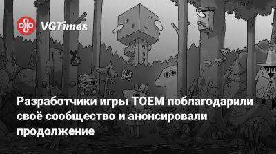 Разработчики игры ТОЕМ поблагодарили своё сообщество и анонсировали продолжение - vgtimes.ru